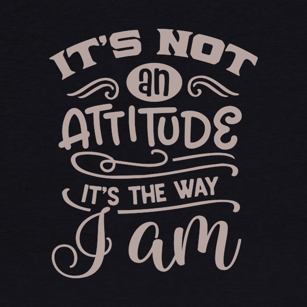 It's not an attitude, it's the way I am by PersianFMts